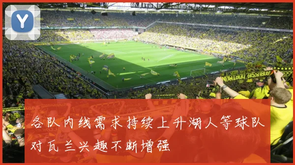 各队内线需求持续上升湖人等球队对瓦兰兴趣不断增强