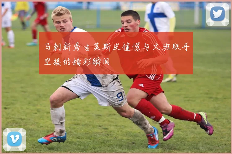 马刺新秀吉莱斯皮憧憬与文班联手空接的精彩瞬间